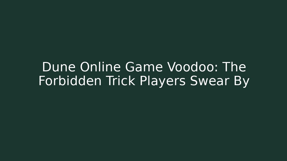 Dune Online Game Voodoo: The Forbidden Trick Players Swear By