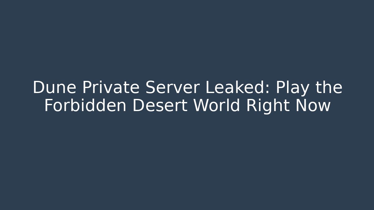Dune Private Server Leaked: Play the Forbidden Desert World Right Now