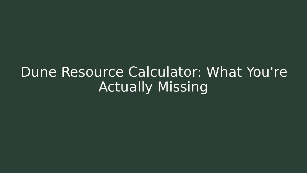Dune Resource Calculator: What You're Actually Missing - Critter Realm