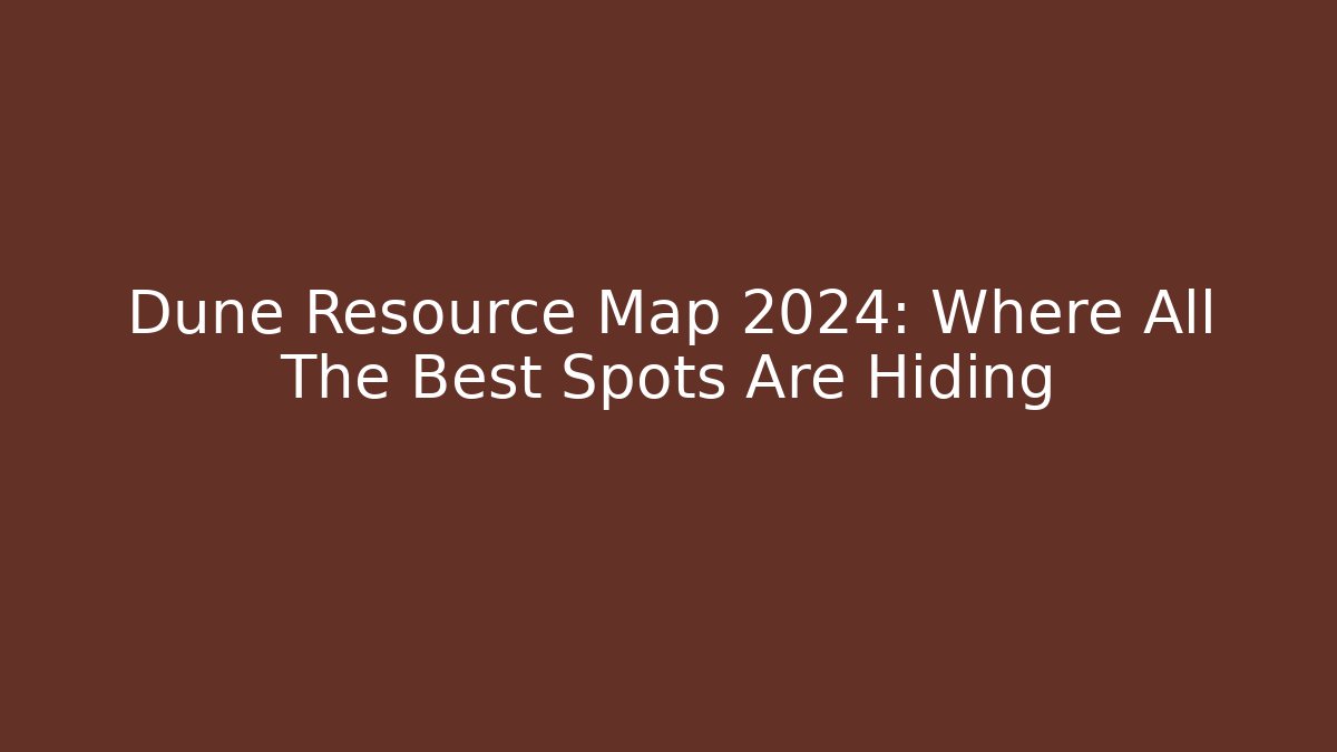 Dune Resource Map 2024: Where All The Best Spots Are Hiding