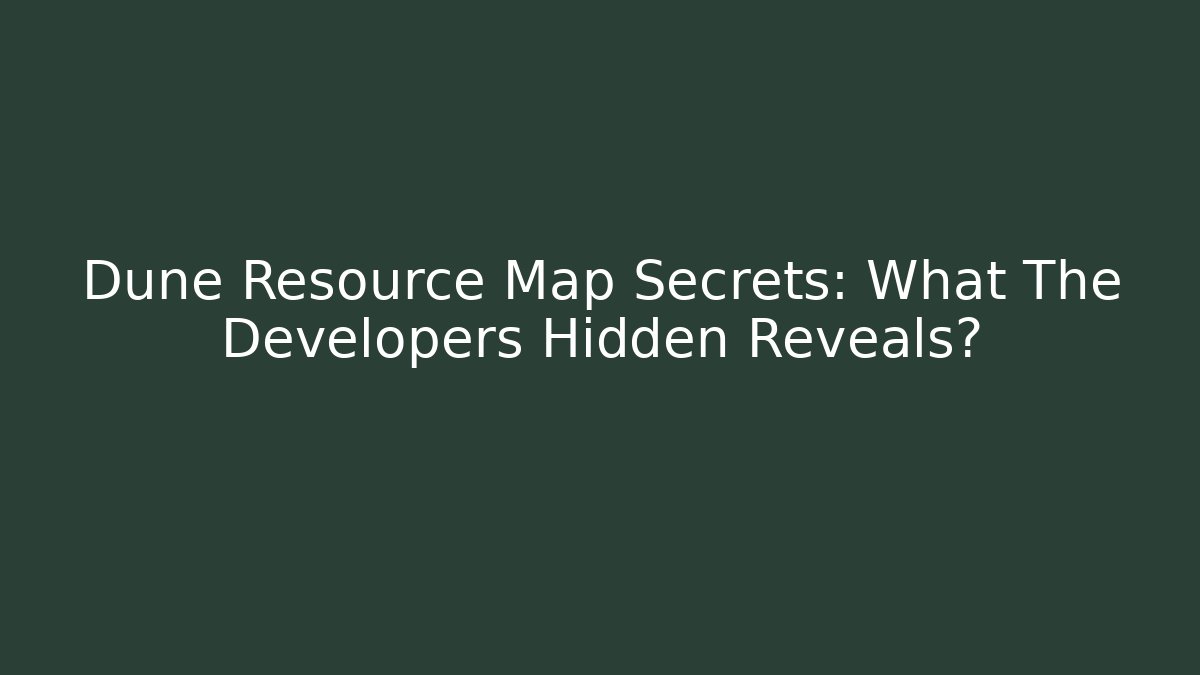 Dune Resource Map Secrets: What The Developers Hidden Reveals?