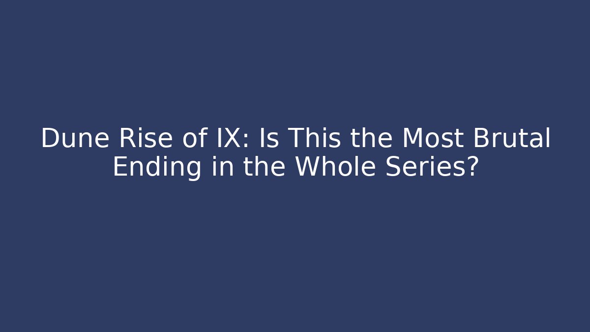 Dune Rise of IX: Is This the Most Brutal Ending in the Whole Series?