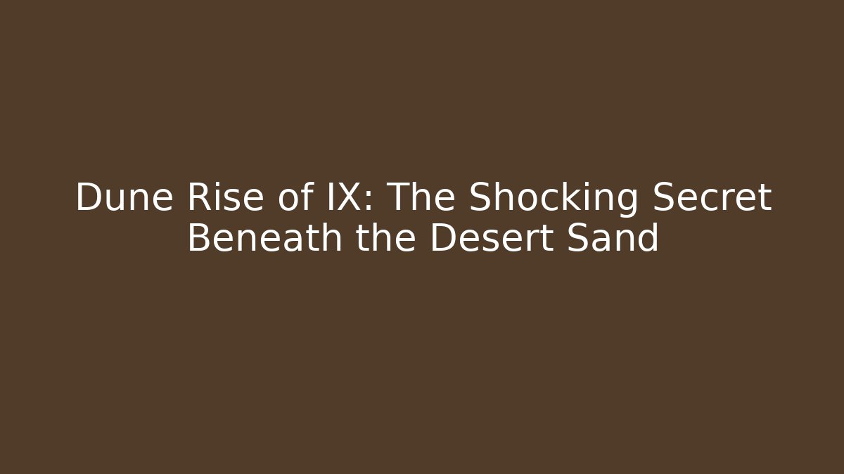 Dune Rise of IX: The Shocking Secret Beneath the Desert Sand