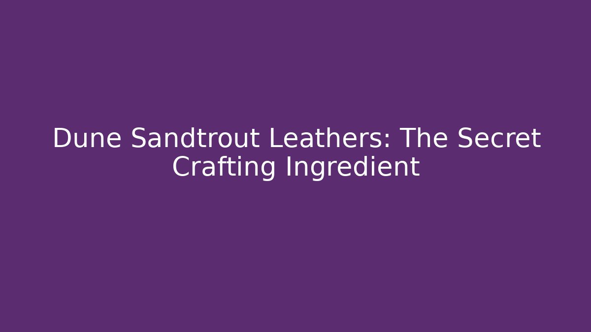 Dune Sandtrout Leathers: The Secret Crafting Ingredient