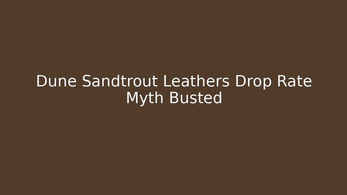 Dune Sandtrout Leathers Drop Rate Myth Busted