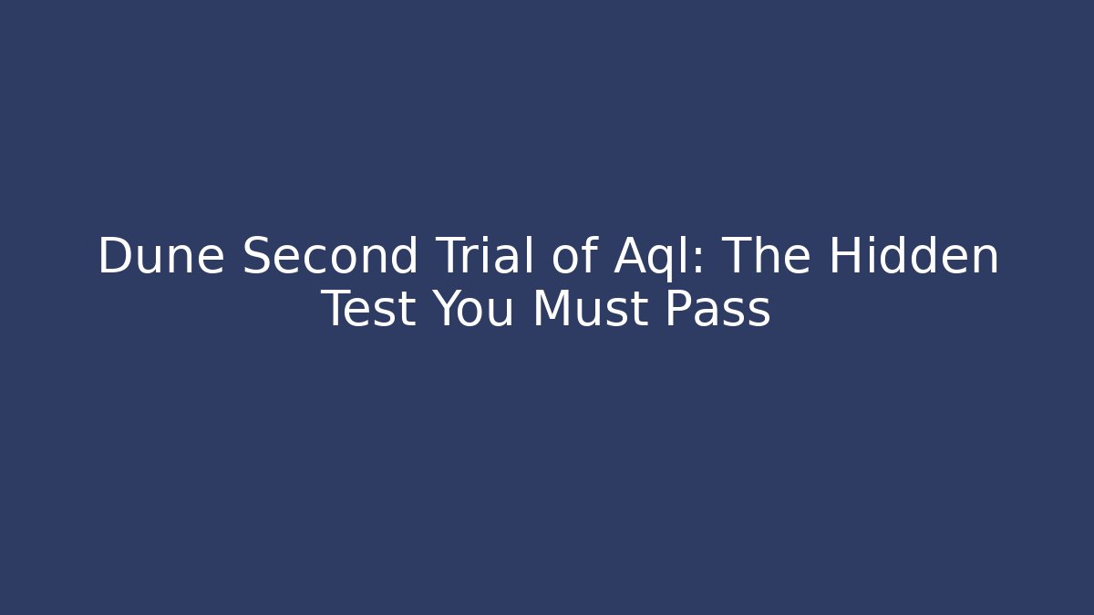 Dune Second Trial of Aql: The Hidden Test You Must Pass