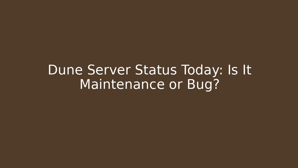 Dune Server Status Today: Is It Maintenance or Bug?