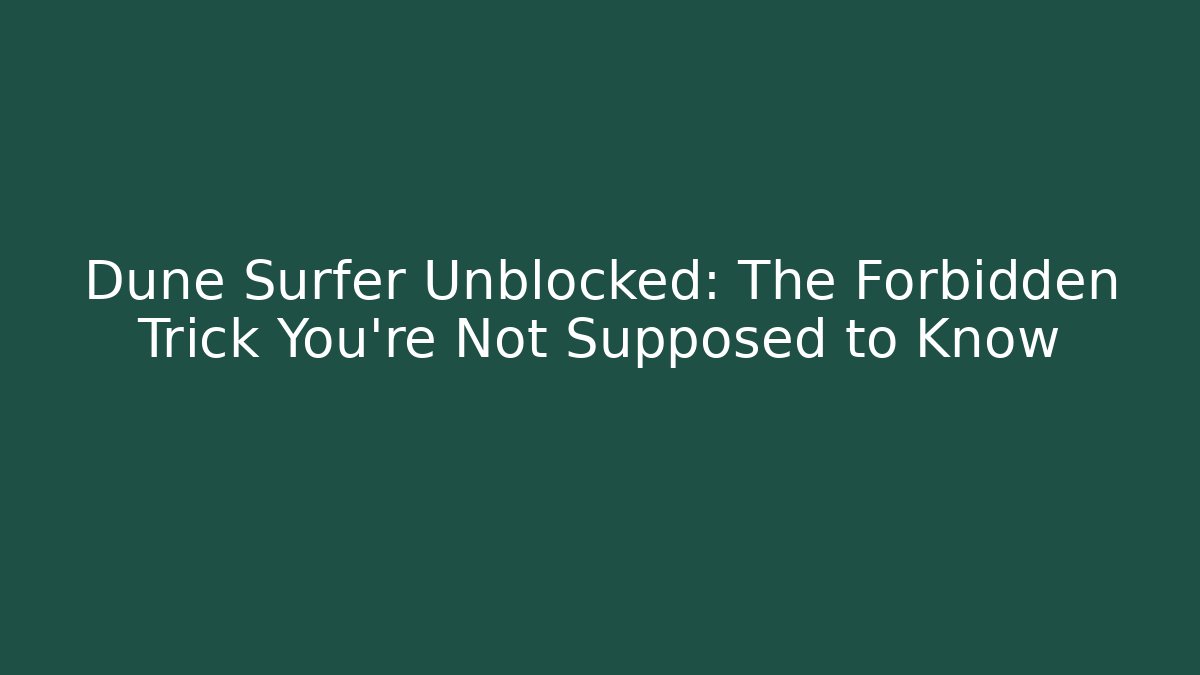 Dune Surfer Unblocked: The Forbidden Trick You’re Not Supposed to Know