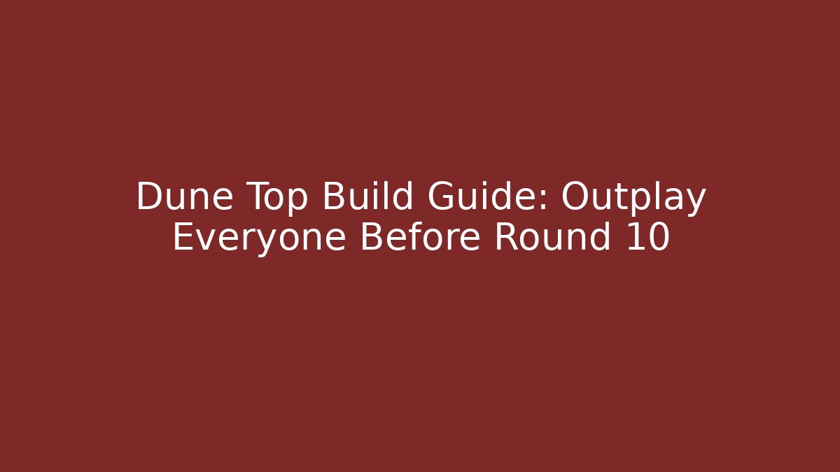 Dune Top Build Guide: Outplay Everyone Before Round 10