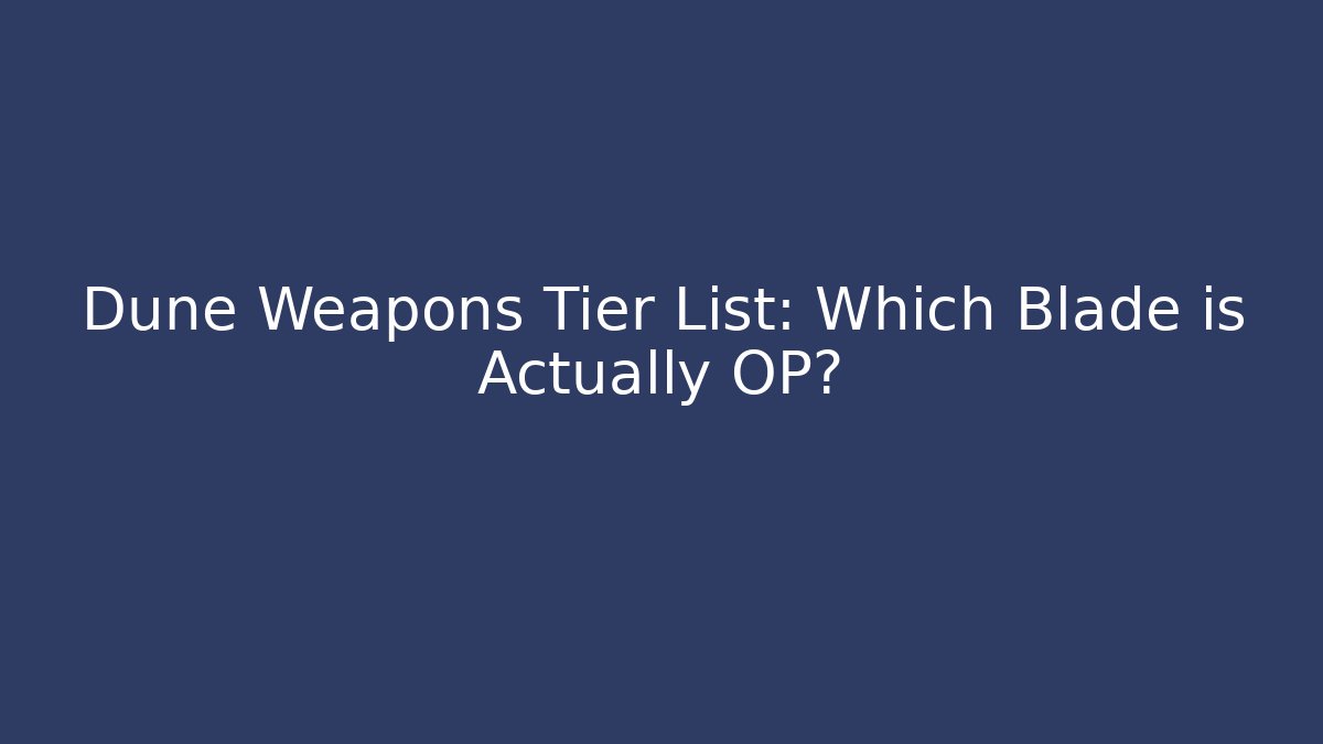 Dune Weapons Tier List: Which Blade is Actually OP? - Critter Realm