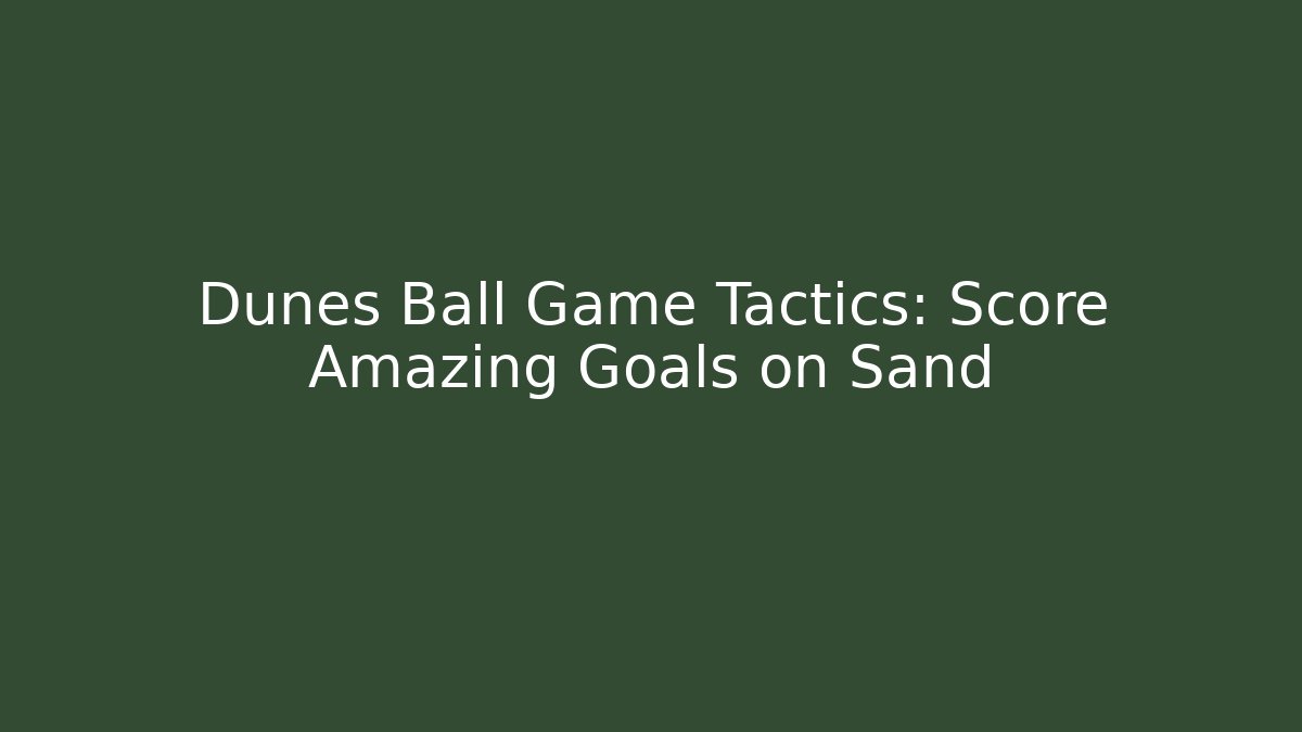 Dunes Ball Game Tactics: Score Amazing Goals on Sand