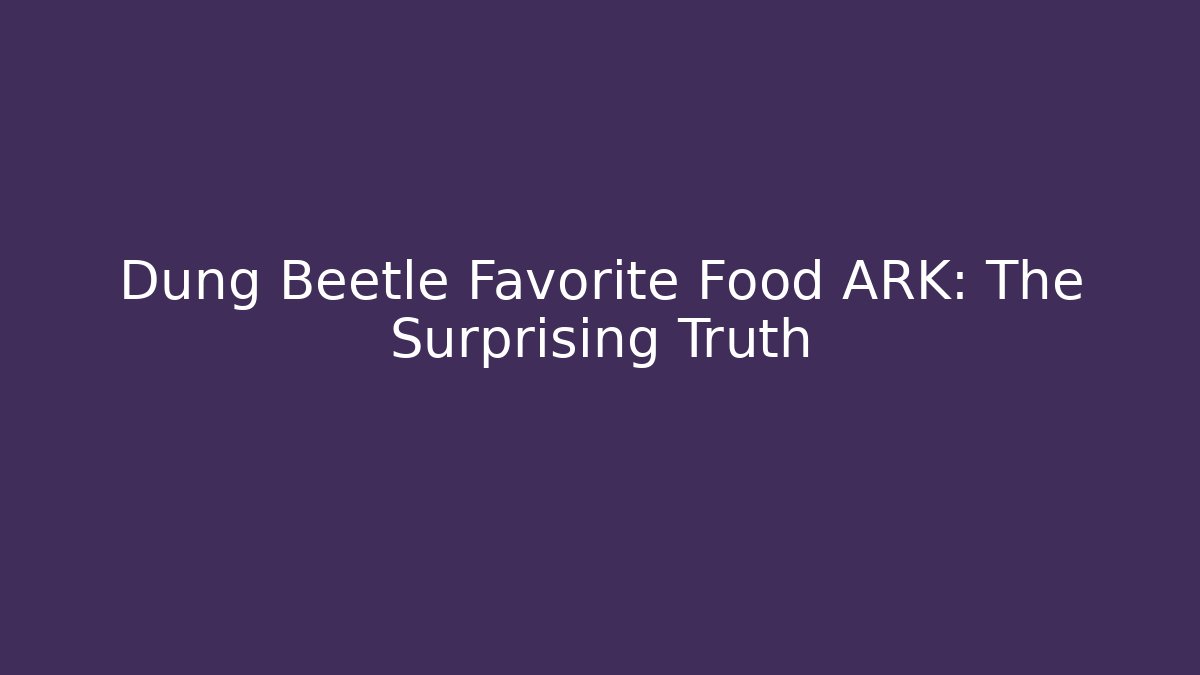 Dung Beetle Favorite Food ARK: The Surprising Truth - Critter Realm