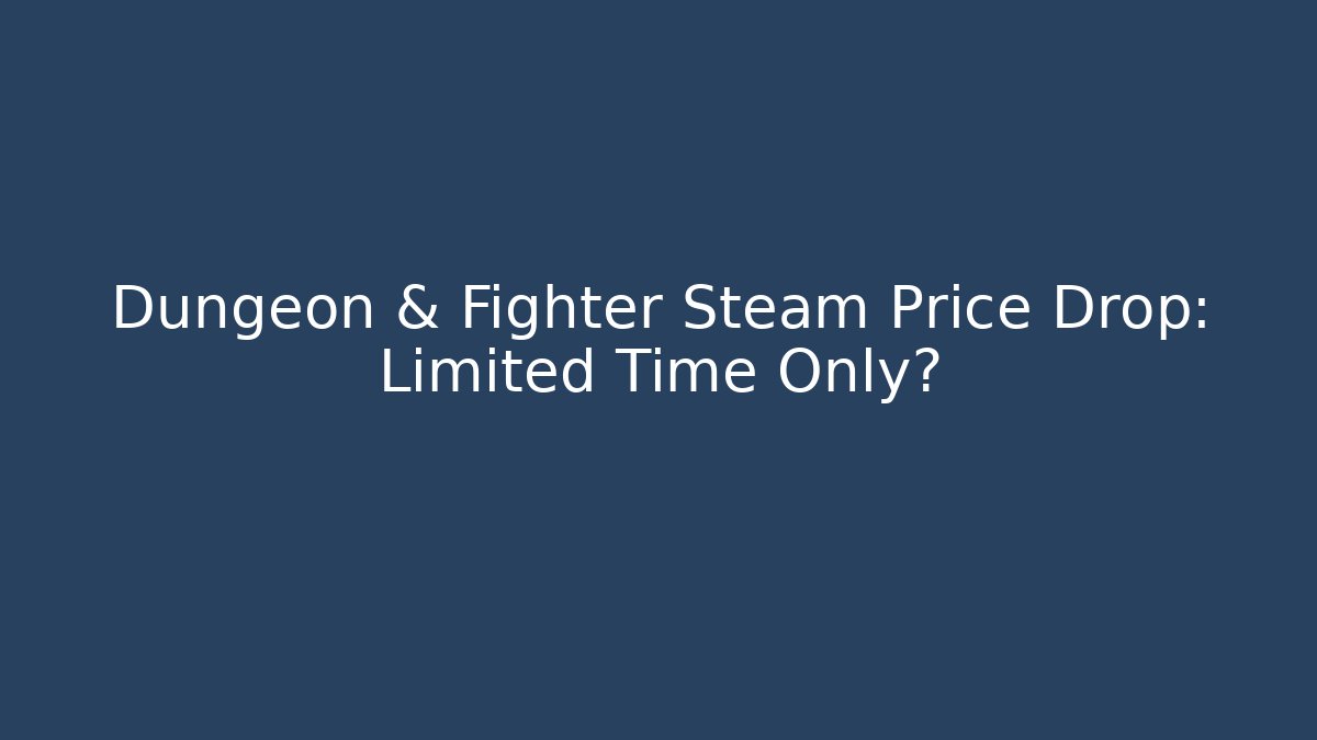 Dungeon & Fighter Steam Price Drop: Limited Time Only?