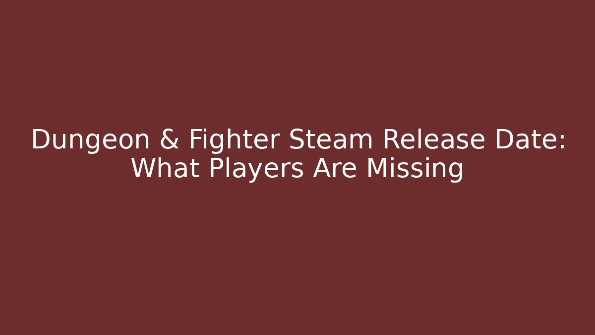 Dungeon & Fighter Steam Release Date: What Players Are Missing - Critter Realm