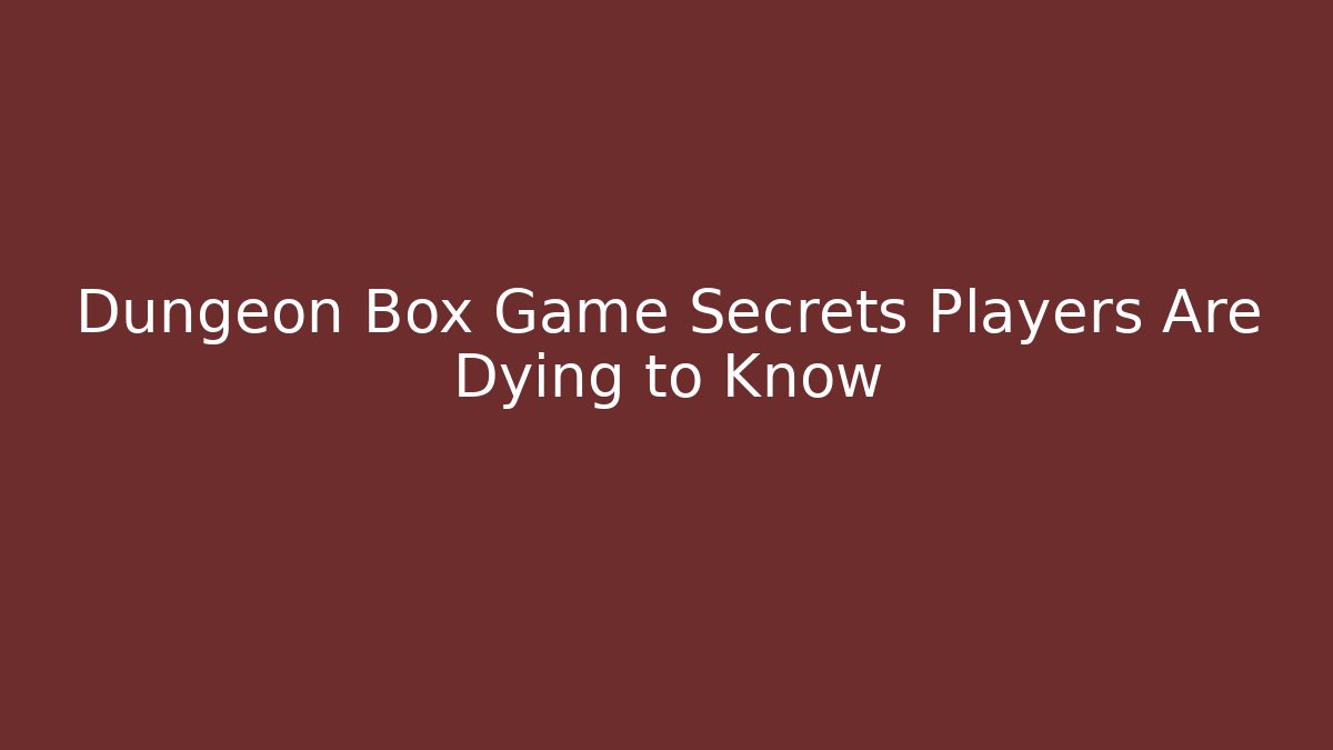 Dungeon Box Game Secrets Players Are Dying to Know
