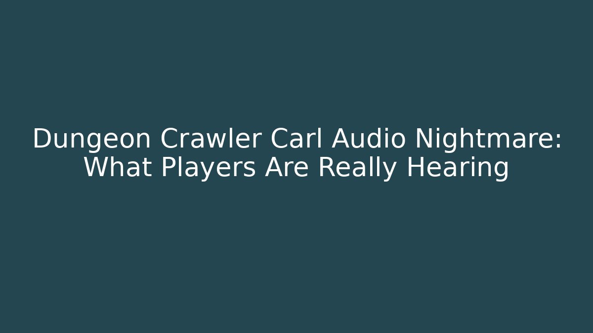 Dungeon Crawler Carl Audio Nightmare: What Players Are Really Hearing
