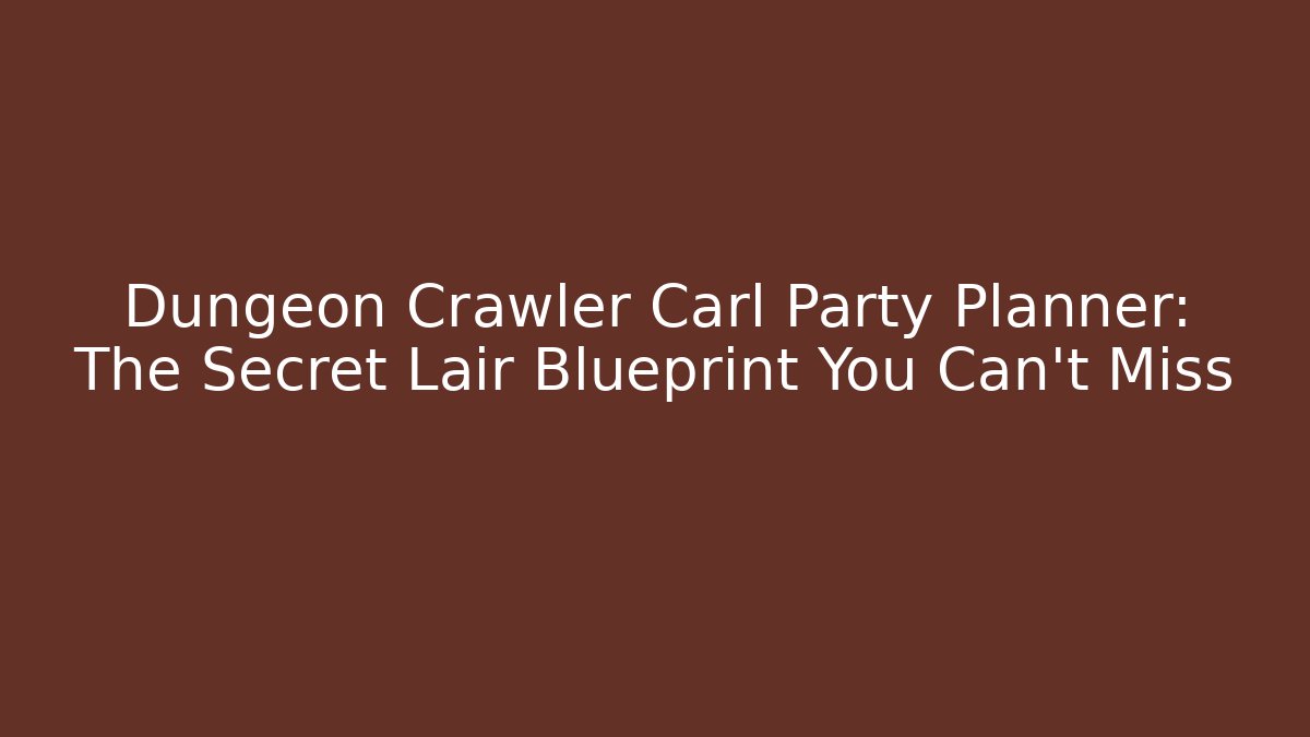 Dungeon Crawler Carl Party Planner: The Secret Lair Blueprint You Can't Miss