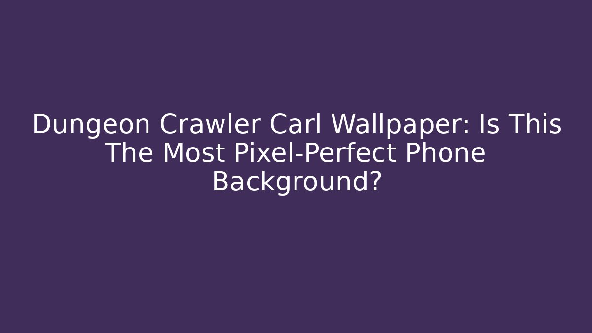 Dungeon Crawler Carl Wallpaper: Is This The Most Pixel-Perfect Phone Background?