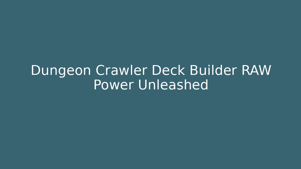 Dungeon Crawler Deck Builder RAW Power Unleashed