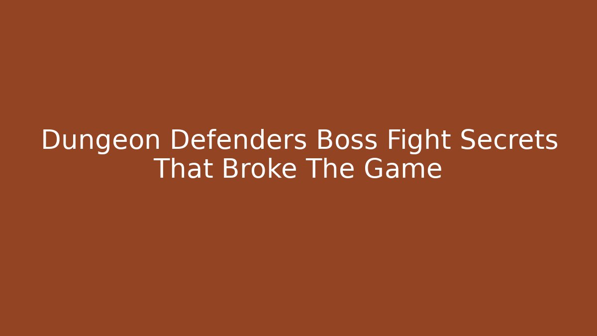Dungeon Defenders Boss Fight Secrets That Broke The Game