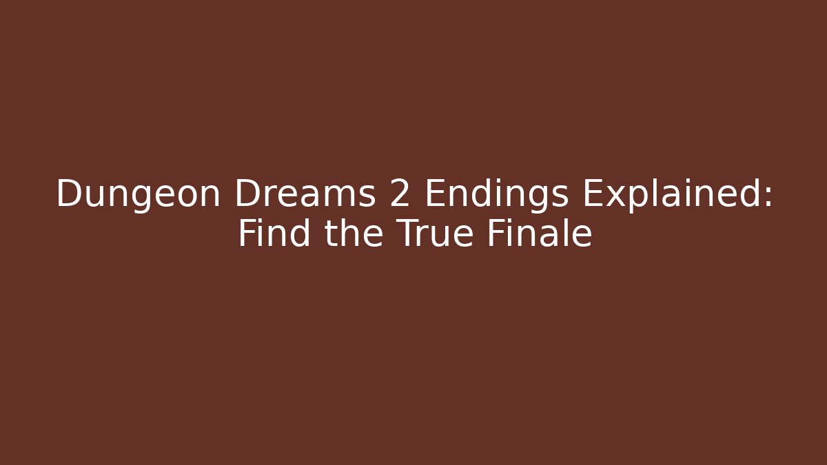 Dungeon Dreams 2 Endings Explained: Find the True Finale