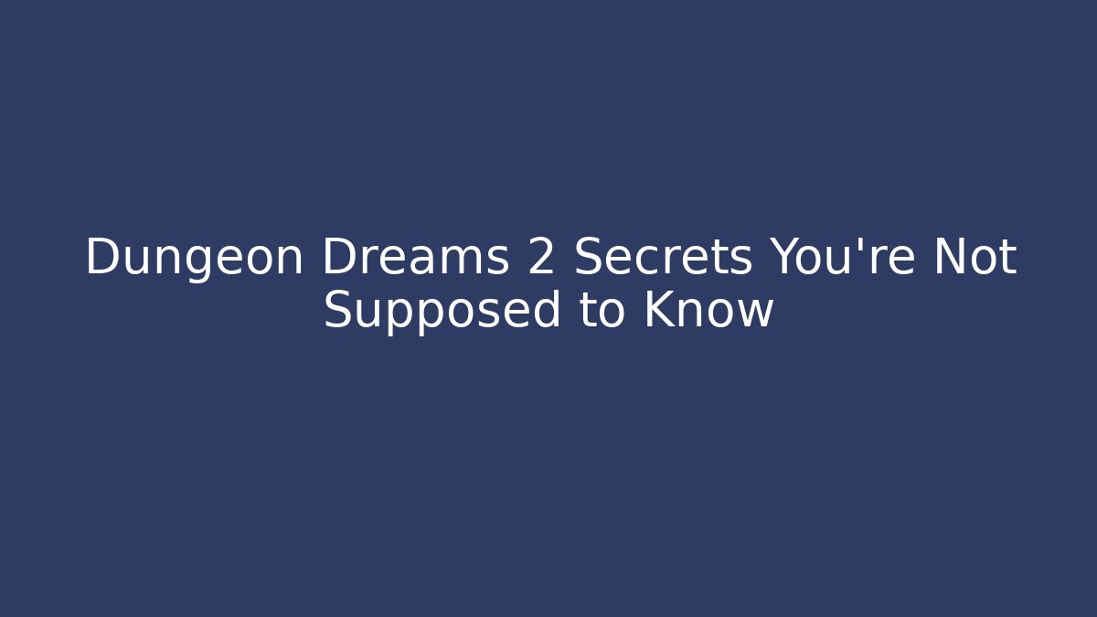 Dungeon Dreams 2 Secrets You’re Not Supposed to Know
