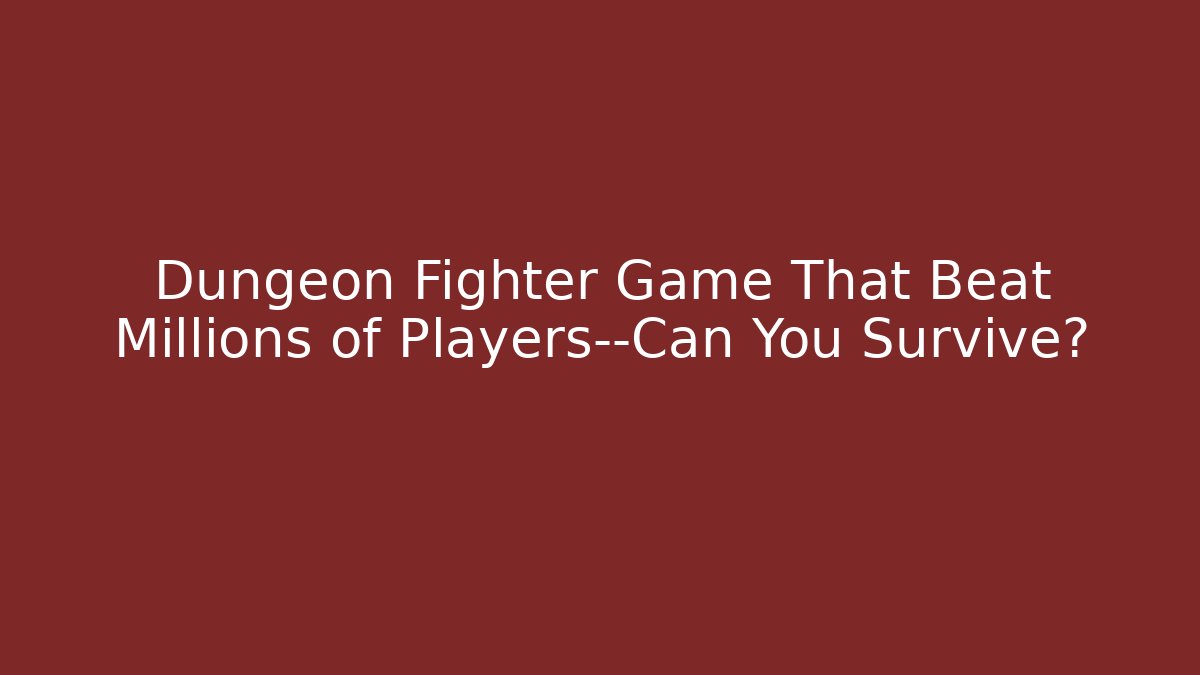 Dungeon Fighter Game That Beat Millions of Players—Can You Survive?