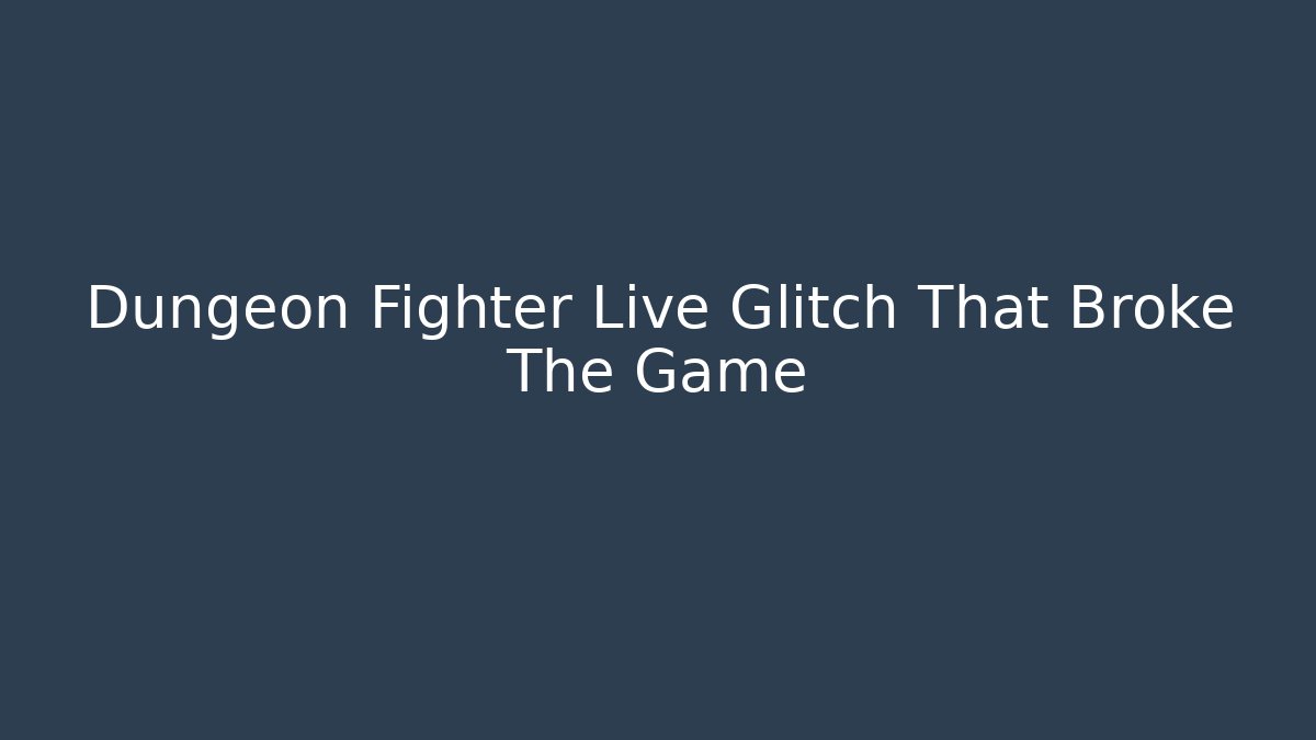 Dungeon Fighter Live Glitch That Broke The Game