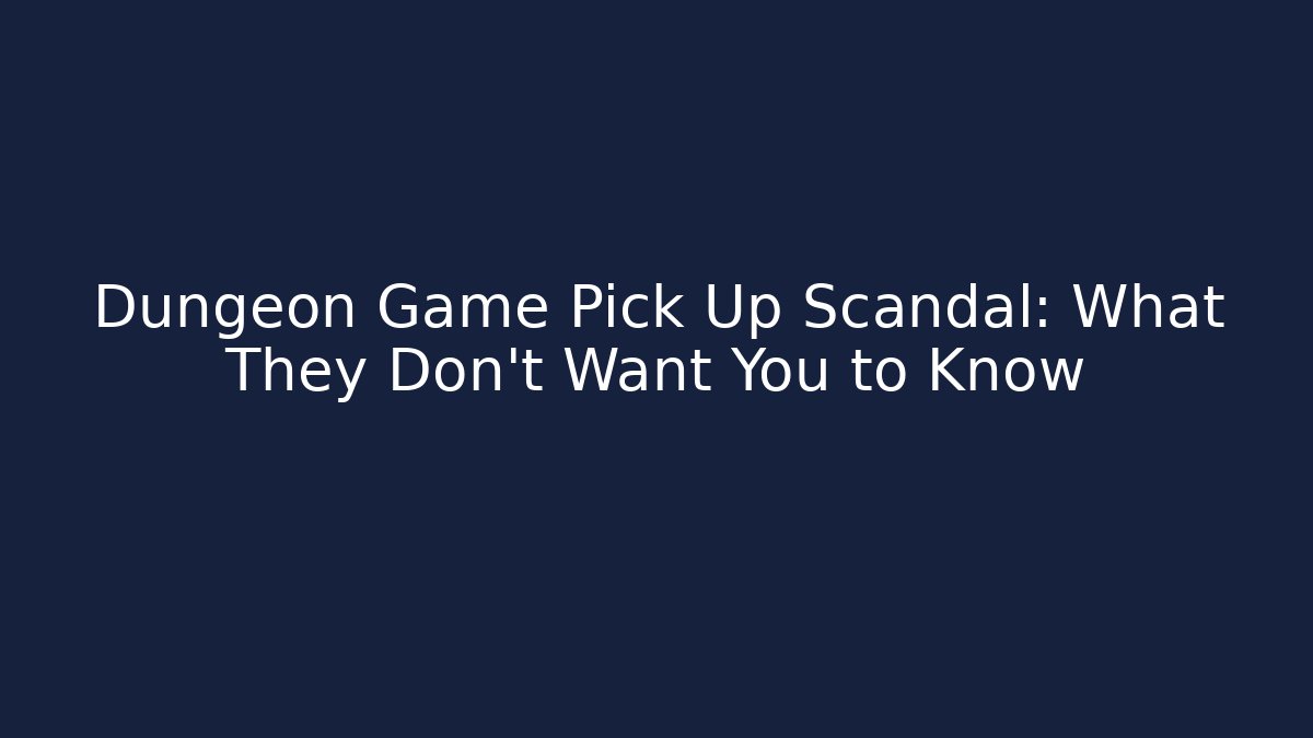 Dungeon Game Pick Up Scandal: What They Don't Want You to Know