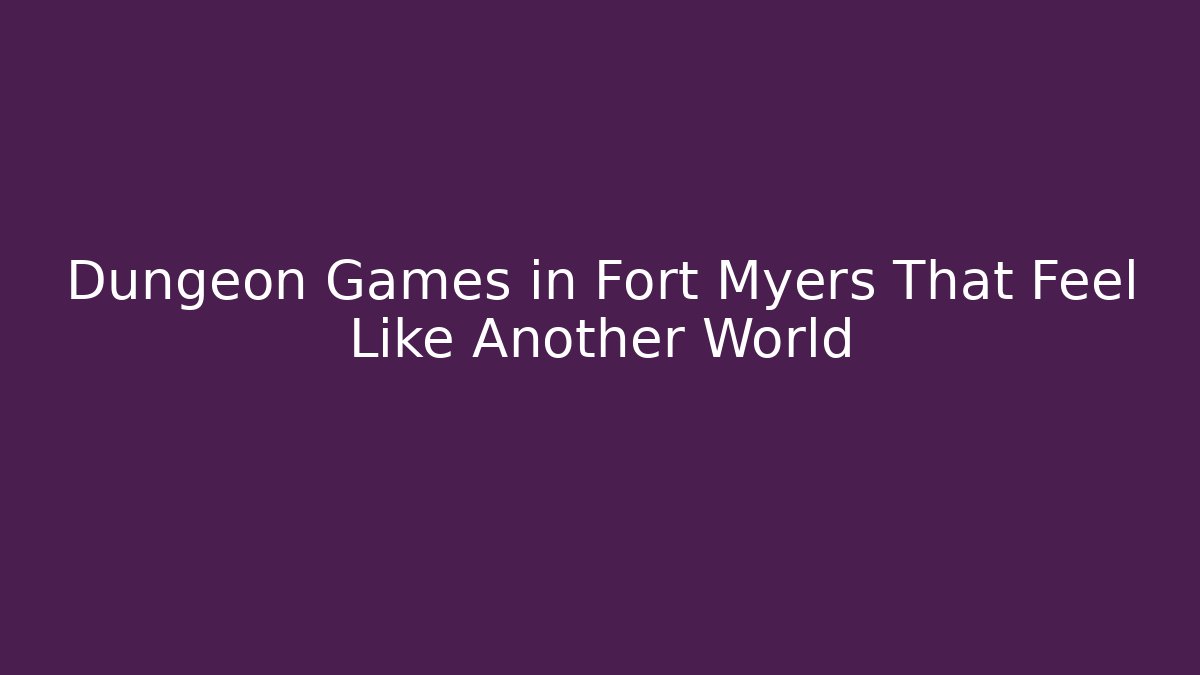 Dungeon Games in Fort Myers That Feel Like Another World
