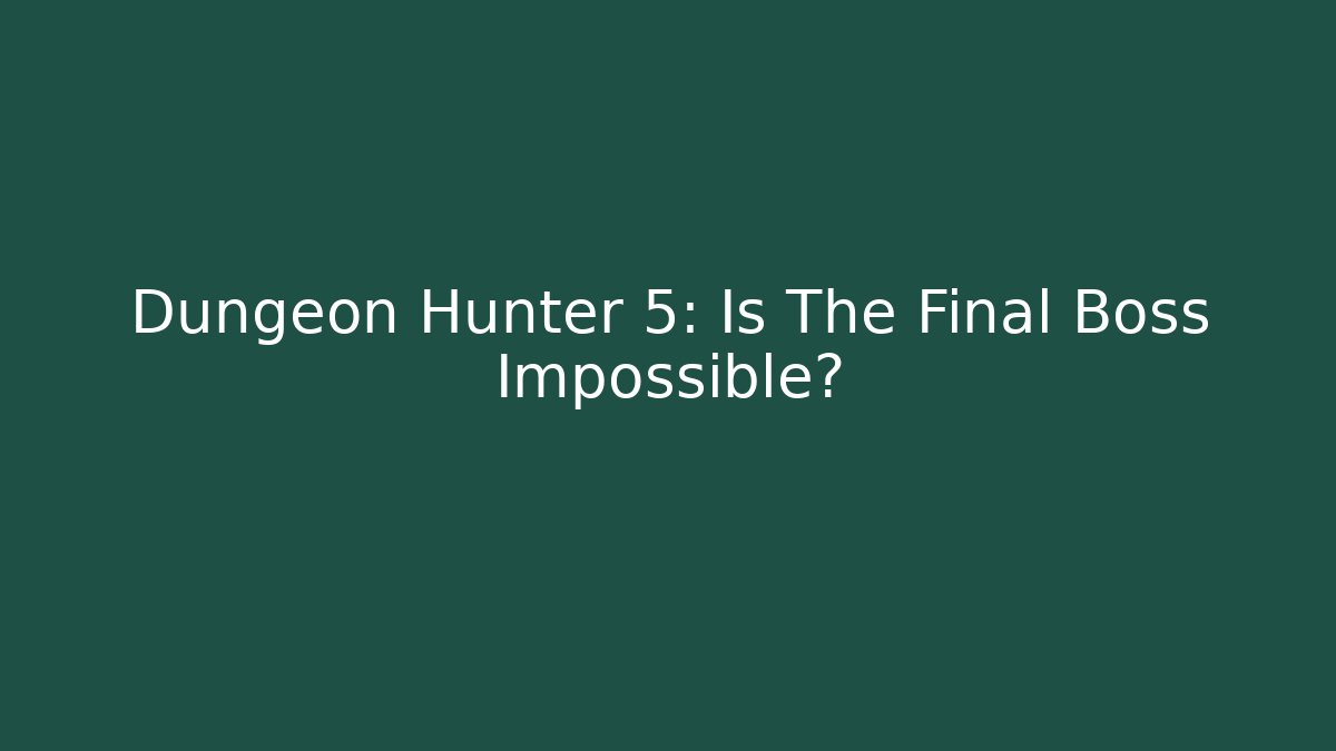Dungeon Hunter 5: Is The Final Boss Impossible?
