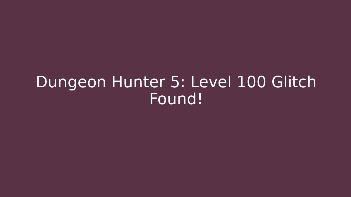 Dungeon Hunter 5: Level 100 Glitch Found!
