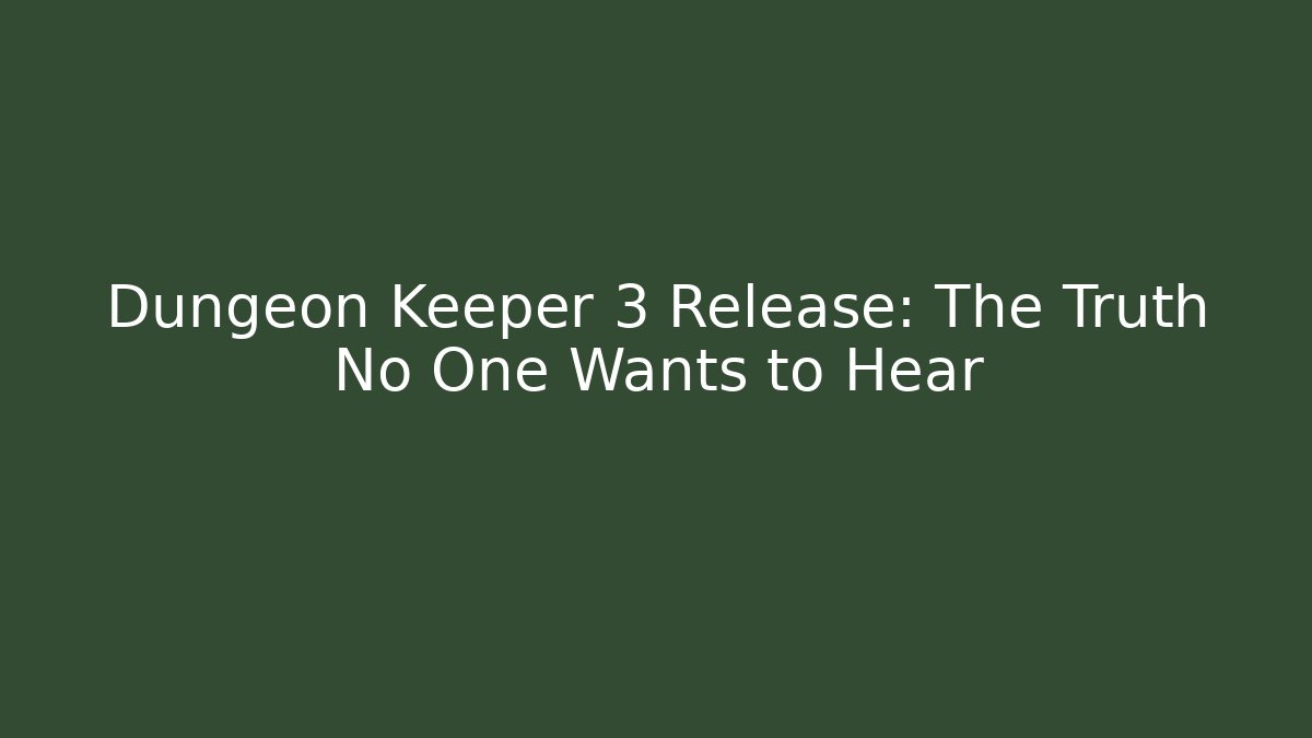 Dungeon Keeper 3 Release: The Truth No One Wants to Hear