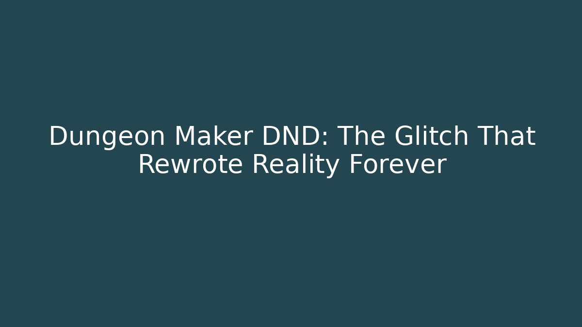 Dungeon Maker DND: The Glitch That Rewrote Reality Forever