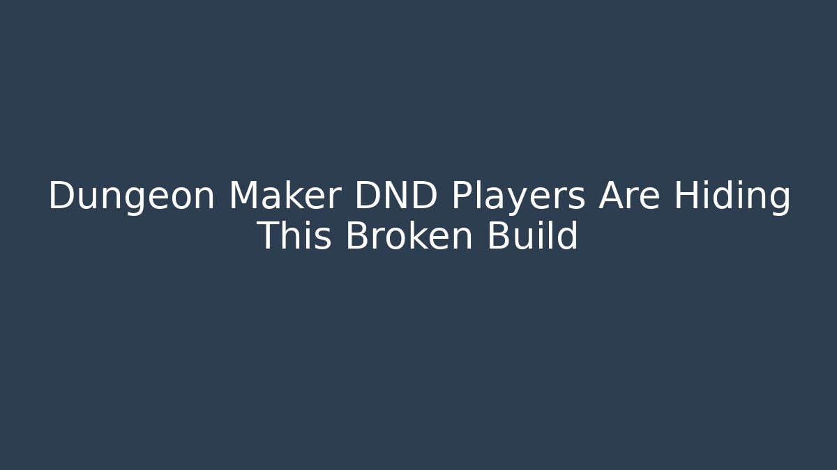 Dungeon Maker DND Players Are Hiding This Broken Build - Critter Realm