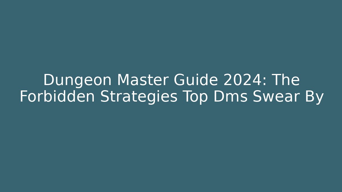 Dungeon Master Guide 2024: The Forbidden Strategies Top Dms Swear By