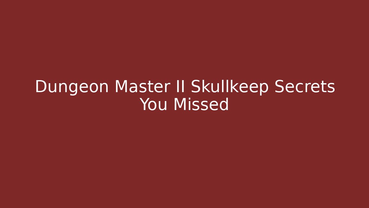 Dungeon Master II Skullkeep Secrets You Missed