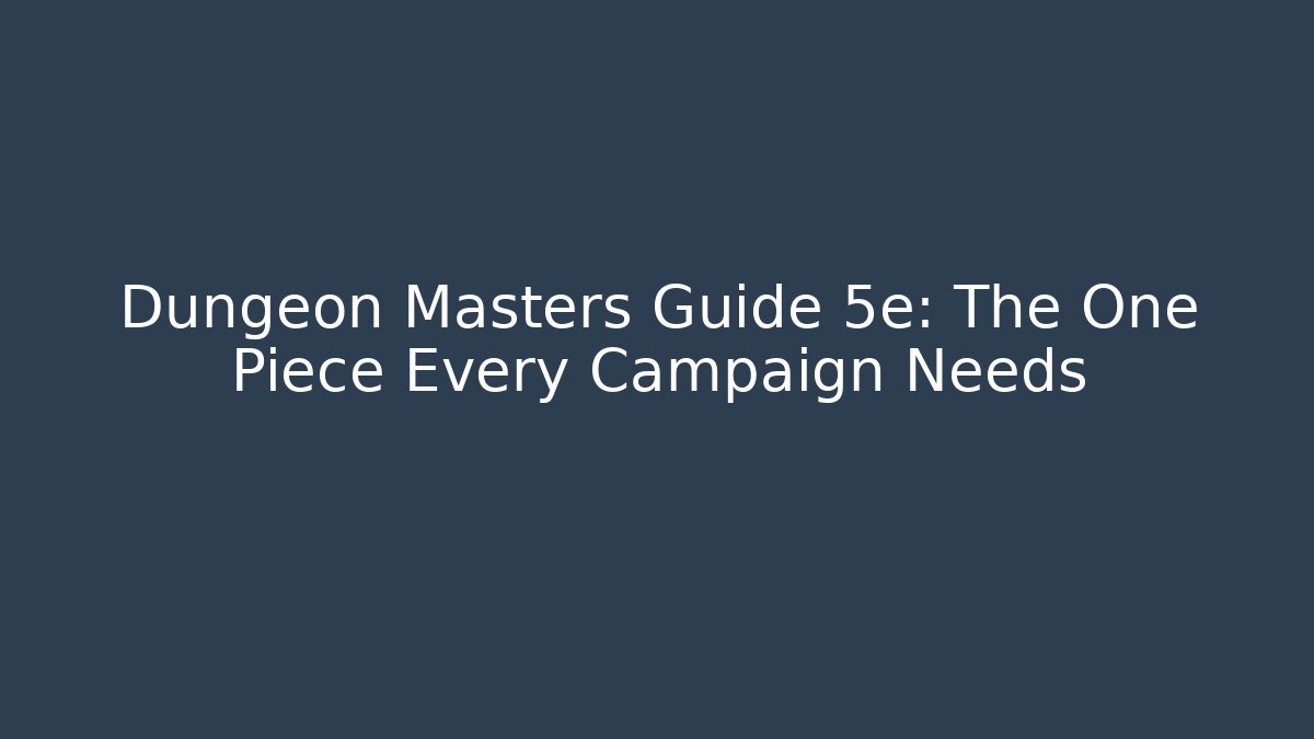 Dungeon Masters Guide 5e: The One Piece Every Campaign Needs