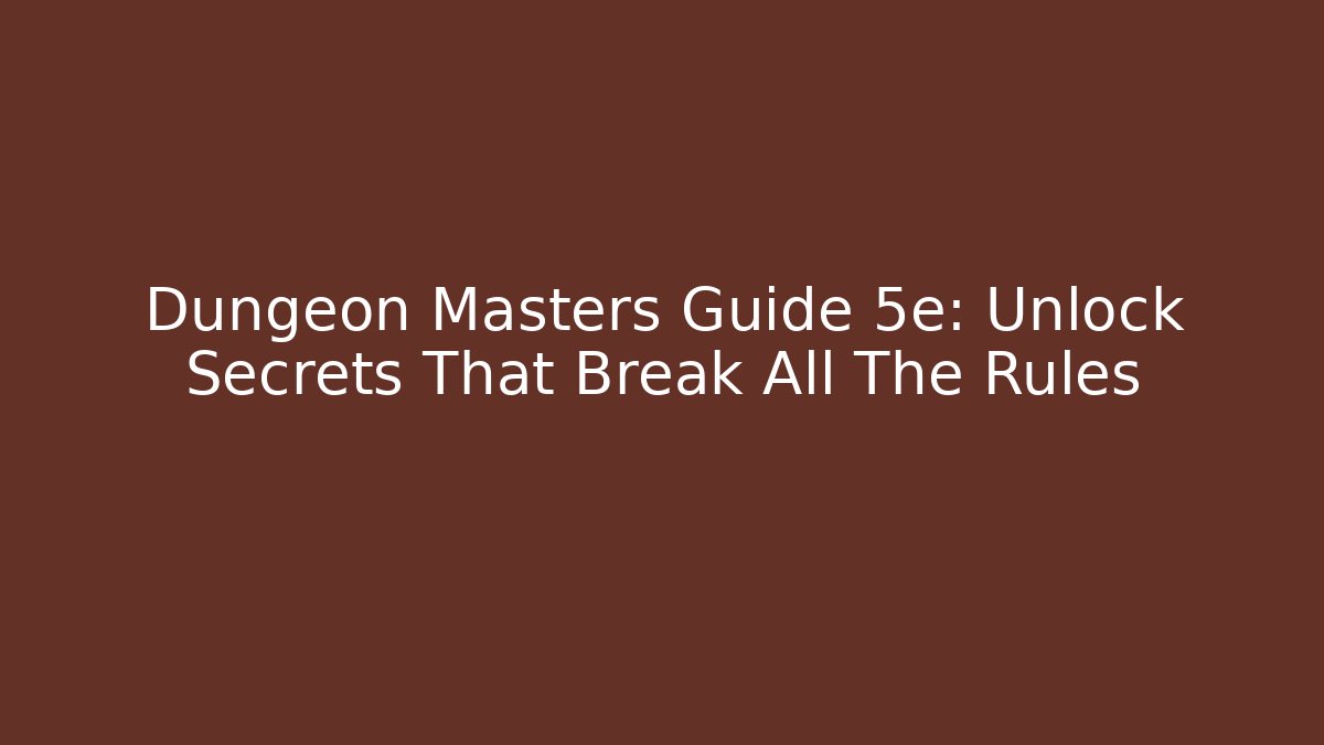 Dungeon Masters Guide 5e: Unlock Secrets That Break All The Rules