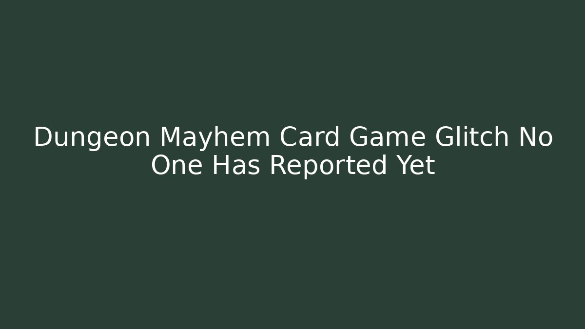 Dungeon Mayhem Card Game Glitch No One Has Reported Yet