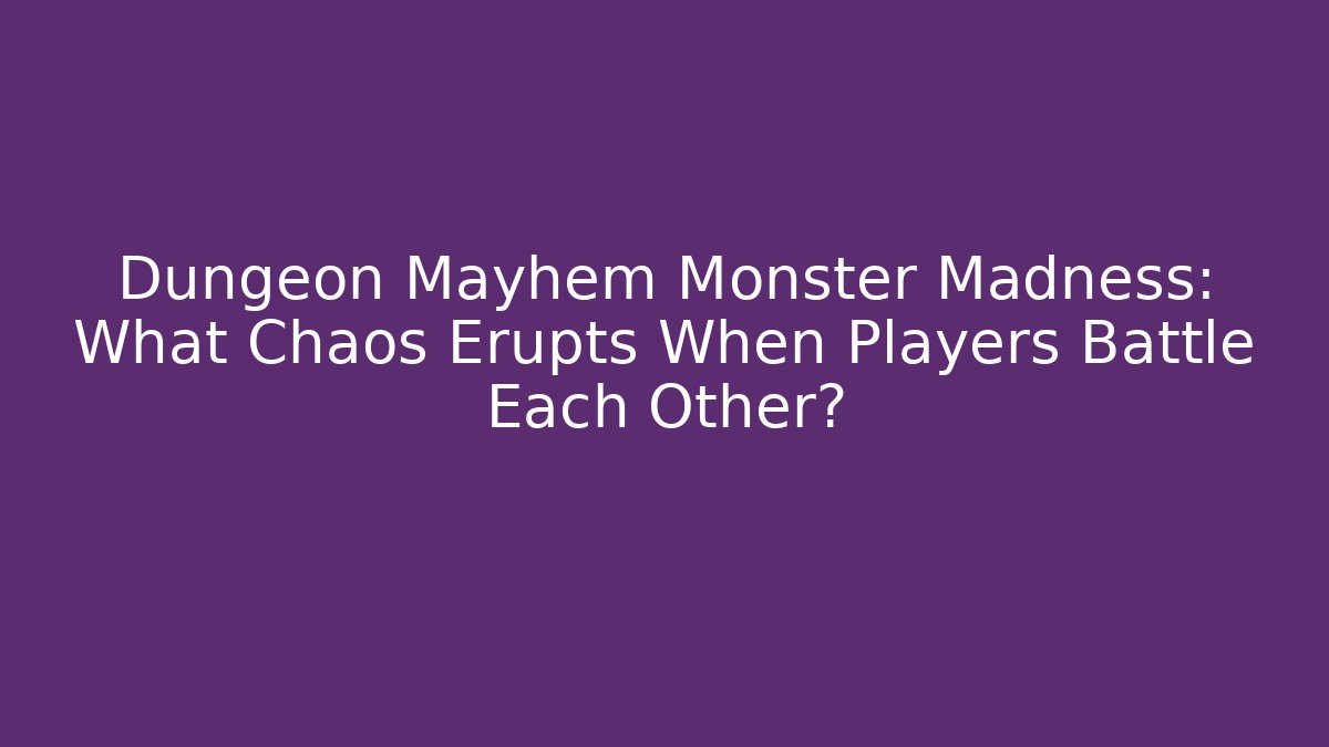 Dungeon Mayhem Monster Madness: What Chaos Erupts When Players Battle Each Other?