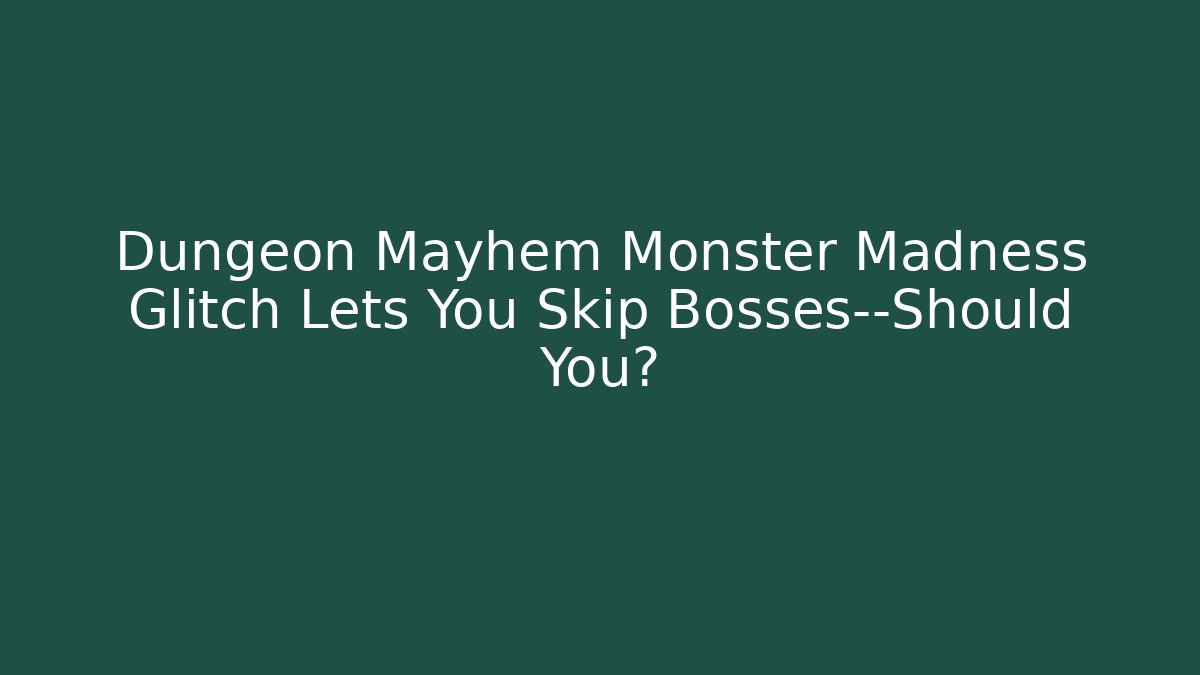 Dungeon Mayhem Monster Madness Glitch Lets You Skip Bosses—Should You?