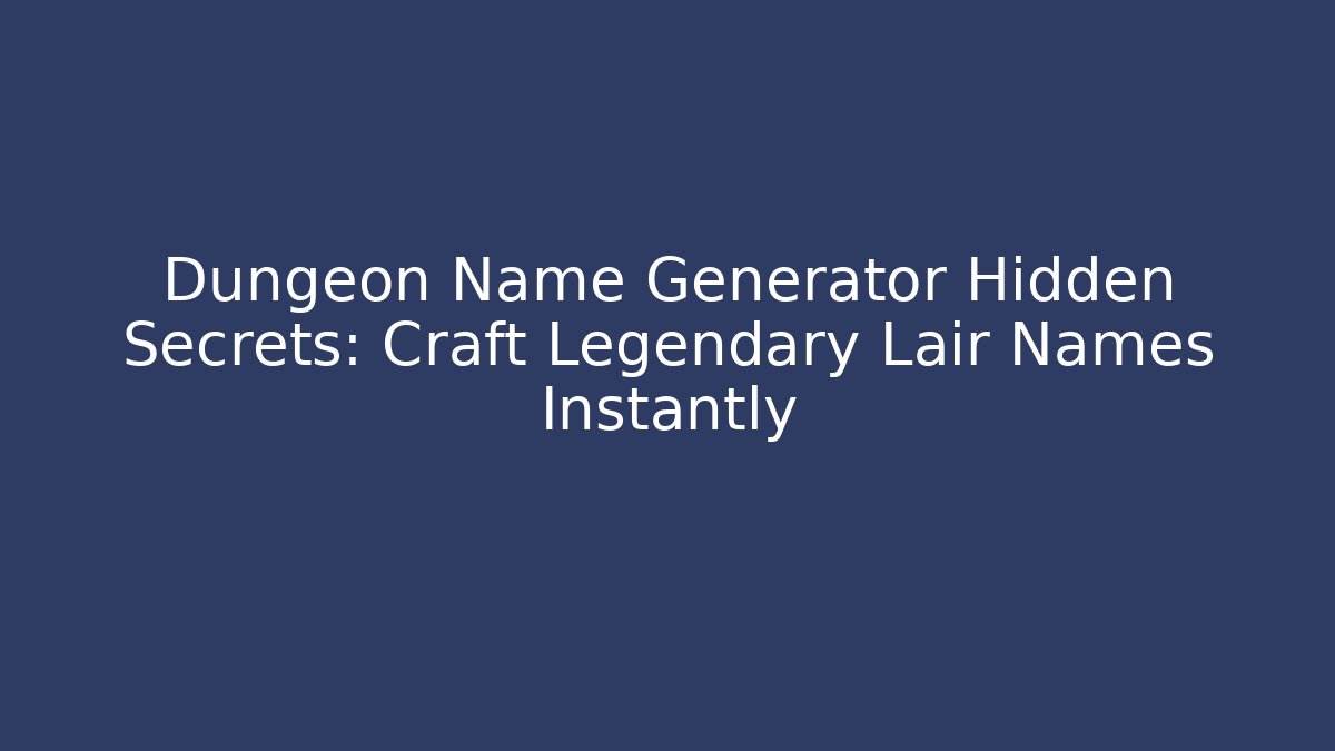 Dungeon Name Generator Hidden Secrets: Craft Legendary Lair Names Instantly
