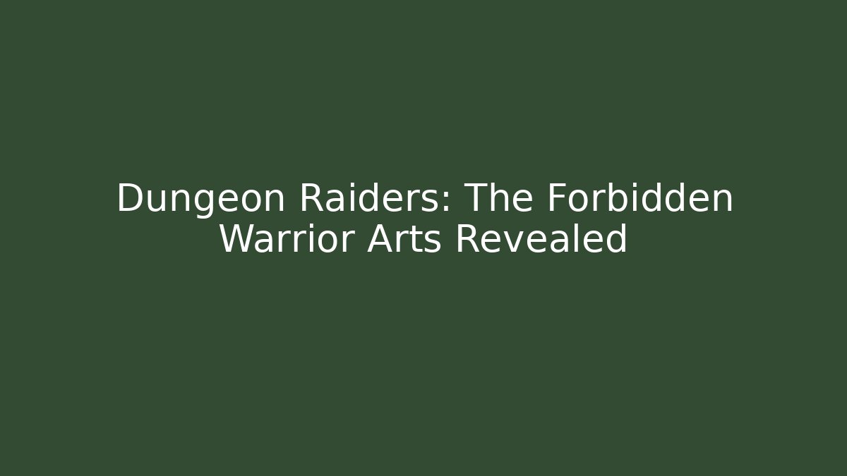 Dungeon Raiders: The Forbidden Warrior Arts Revealed