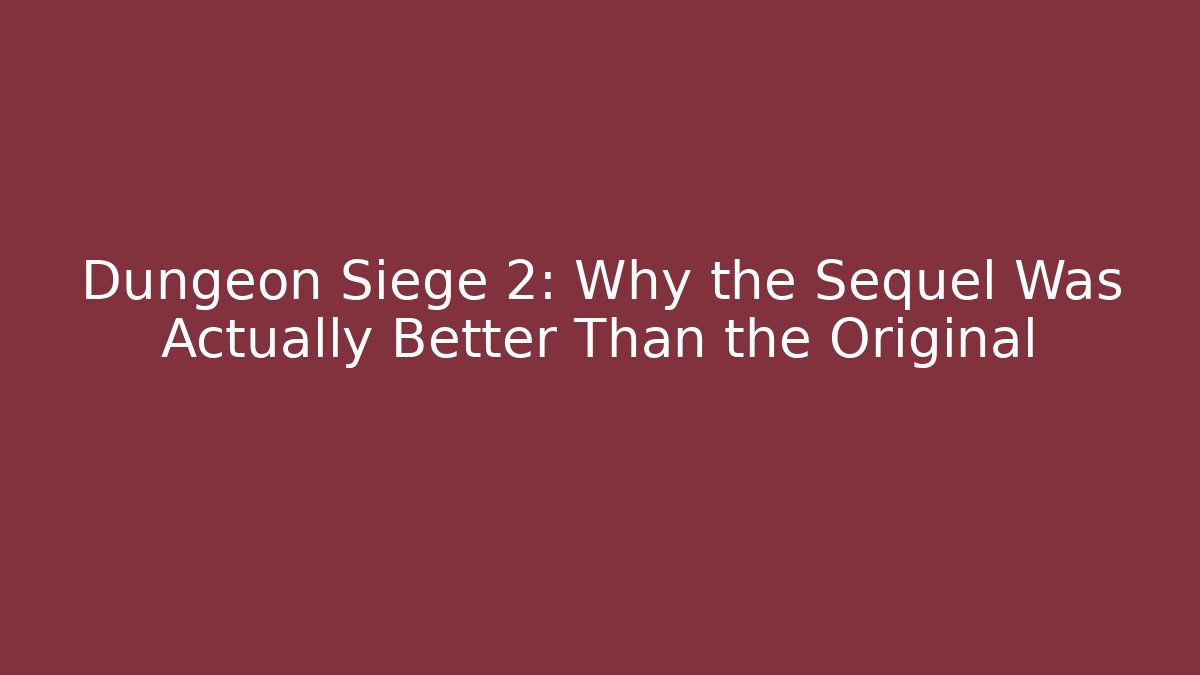 Dungeon Siege 2: Why the Sequel Was Actually Better Than the Original