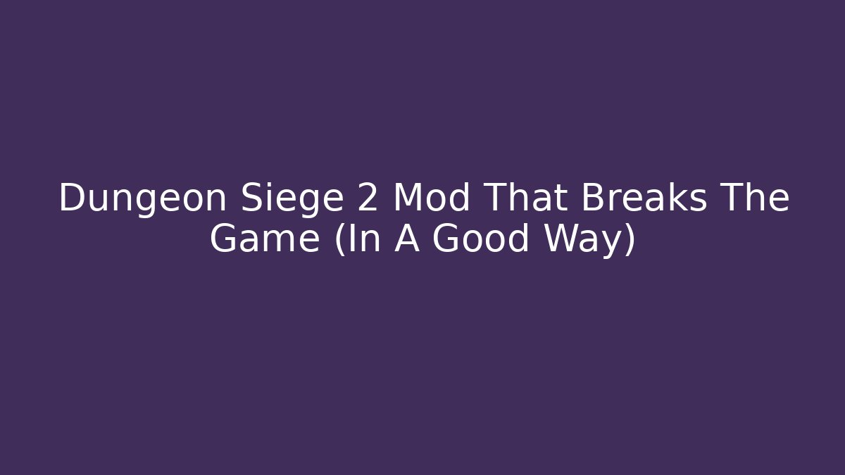 Dungeon Siege 2 Mod That Breaks The Game (In A Good Way)
