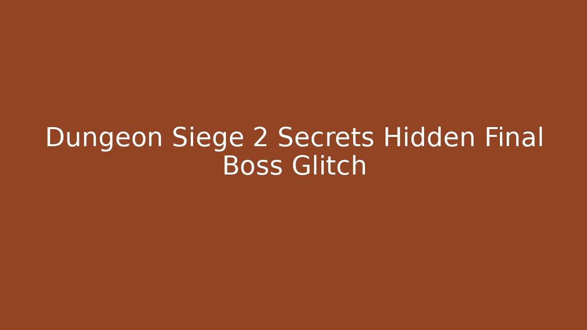 Dungeon Siege 2 Secrets Hidden Final Boss Glitch