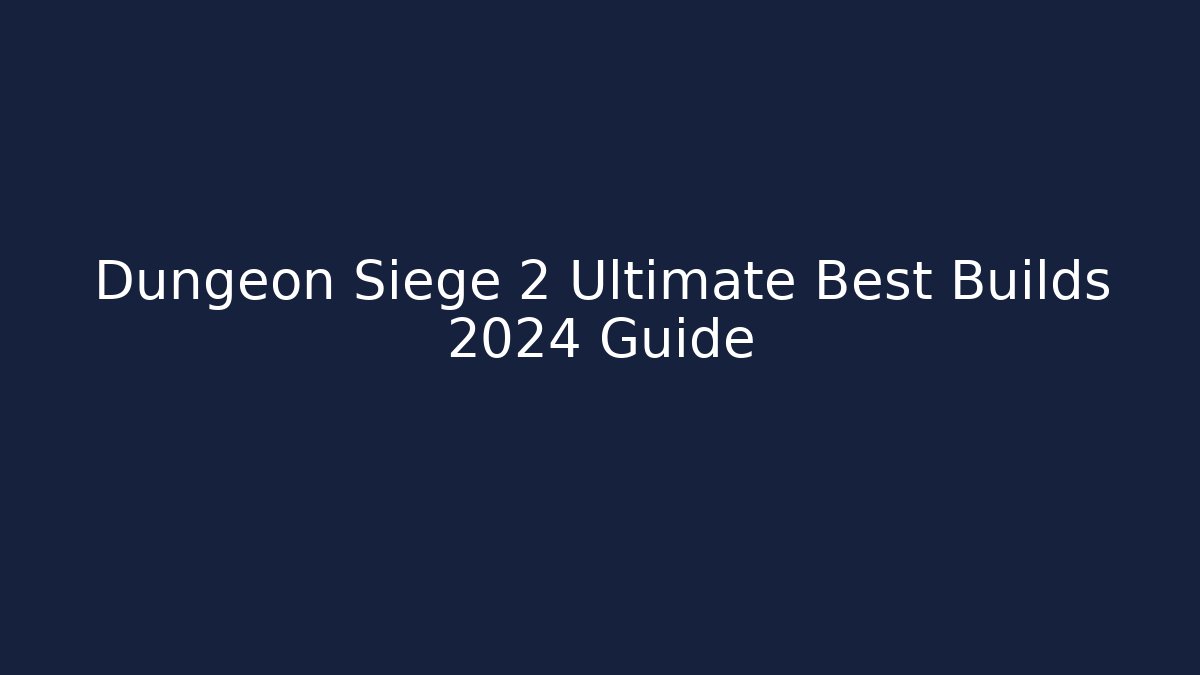 Dungeon Siege 2 Ultimate Best Builds 2024 Guide