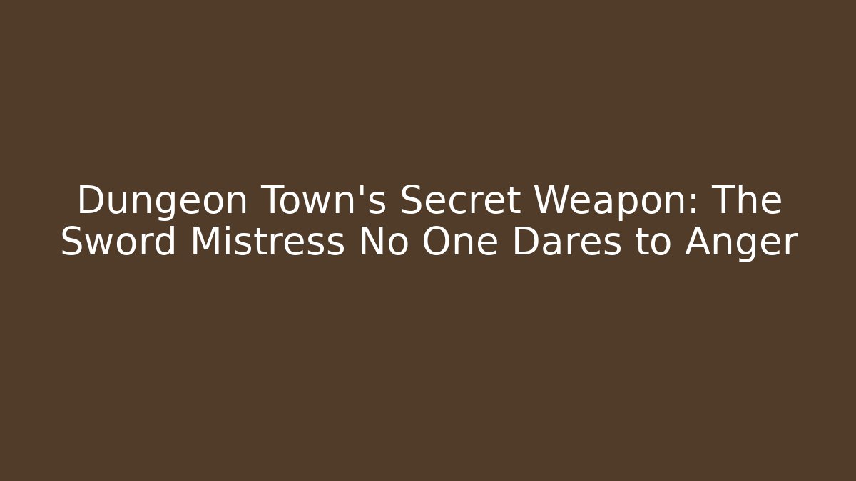 Dungeon Town's Secret Weapon: The Sword Mistress No One Dares to Anger