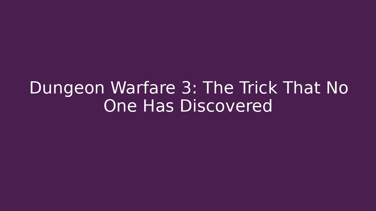 Dungeon Warfare 3: The Trick That No One Has Discovered